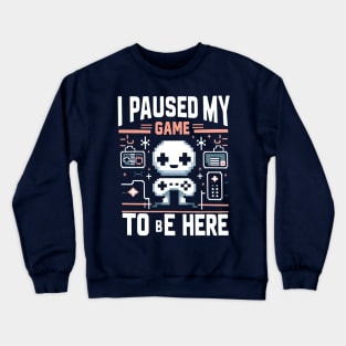 I Paused My Game To Be Here Crewneck Sweatshirt